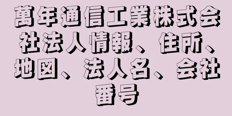 萬年通信工業株式会社法人情報、住所、地図、法人名、会社番号