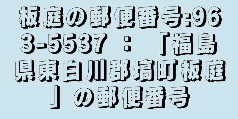 板庭の郵便番号:963-5537 ： 「福島県東白川郡塙町板庭」の郵便番号