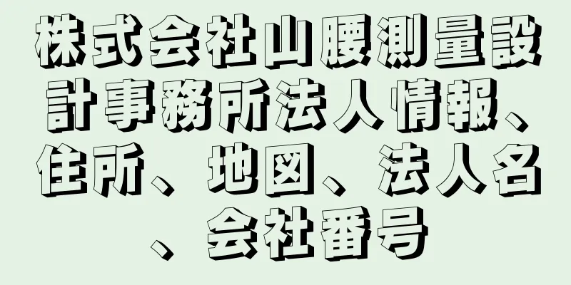 株式会社山腰測量設計事務所法人情報、住所、地図、法人名、会社番号