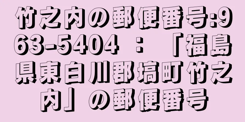 竹之内の郵便番号:963-5404 ： 「福島県東白川郡塙町竹之内」の郵便番号