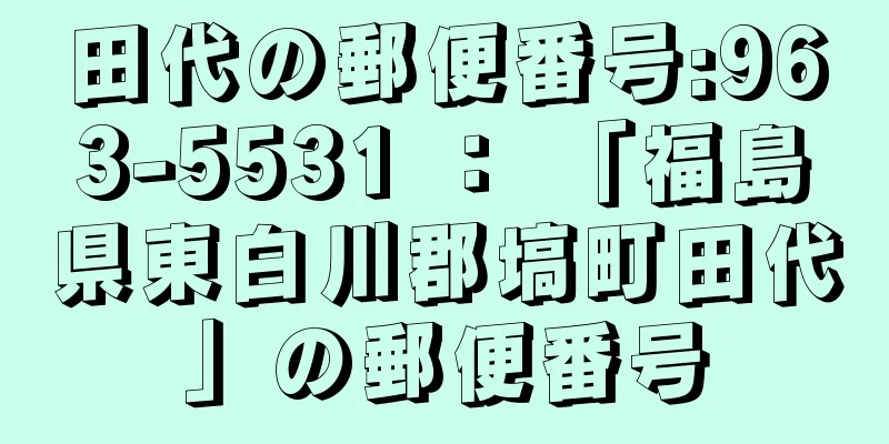 田代の郵便番号:963-5531 ： 「福島県東白川郡塙町田代」の郵便番号