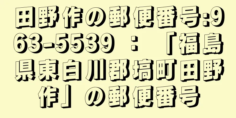 田野作の郵便番号:963-5539 ： 「福島県東白川郡塙町田野作」の郵便番号