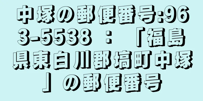 中塚の郵便番号:963-5538 ： 「福島県東白川郡塙町中塚」の郵便番号