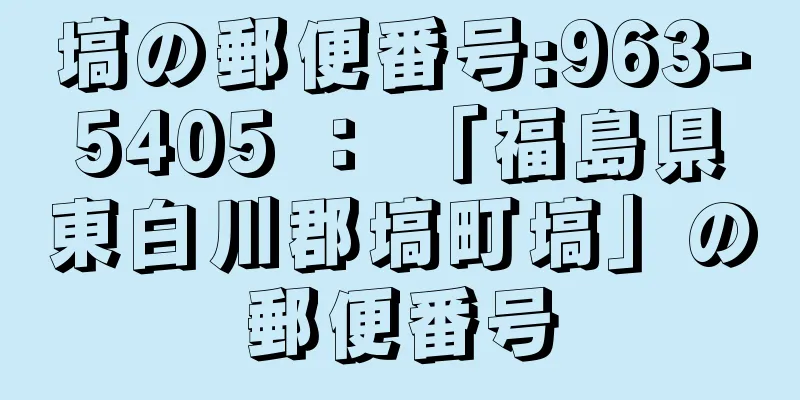 塙の郵便番号:963-5405 ： 「福島県東白川郡塙町塙」の郵便番号