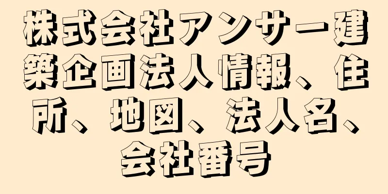 株式会社アンサー建築企画法人情報、住所、地図、法人名、会社番号