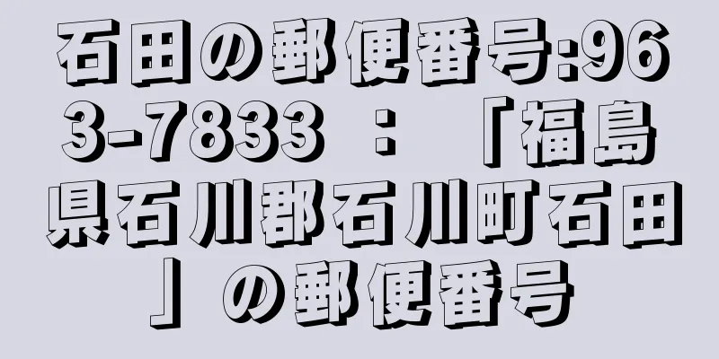 石田の郵便番号:963-7833 ： 「福島県石川郡石川町石田」の郵便番号