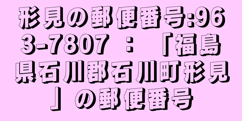 形見の郵便番号:963-7807 ： 「福島県石川郡石川町形見」の郵便番号