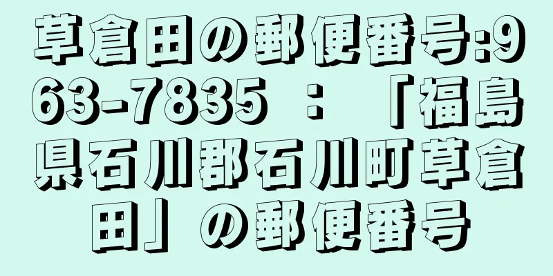 草倉田の郵便番号:963-7835 ： 「福島県石川郡石川町草倉田」の郵便番号