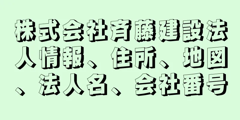 株式会社斉藤建設法人情報、住所、地図、法人名、会社番号