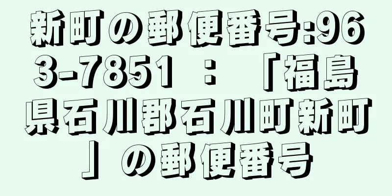 新町の郵便番号:963-7851 ： 「福島県石川郡石川町新町」の郵便番号