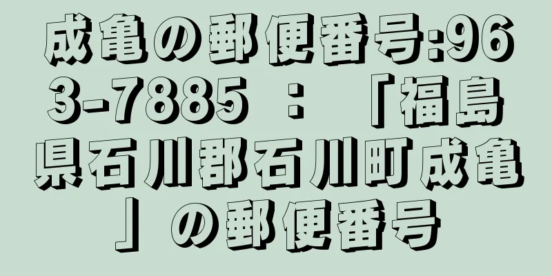 成亀の郵便番号:963-7885 ： 「福島県石川郡石川町成亀」の郵便番号