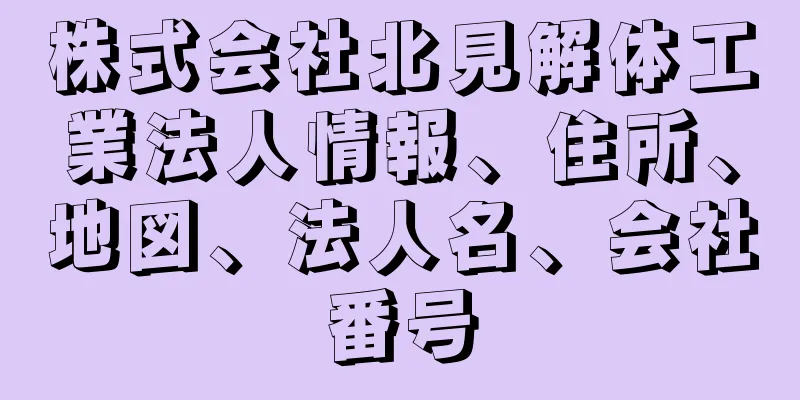 株式会社北見解体工業法人情報、住所、地図、法人名、会社番号