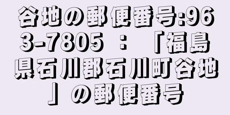 谷地の郵便番号:963-7805 ： 「福島県石川郡石川町谷地」の郵便番号