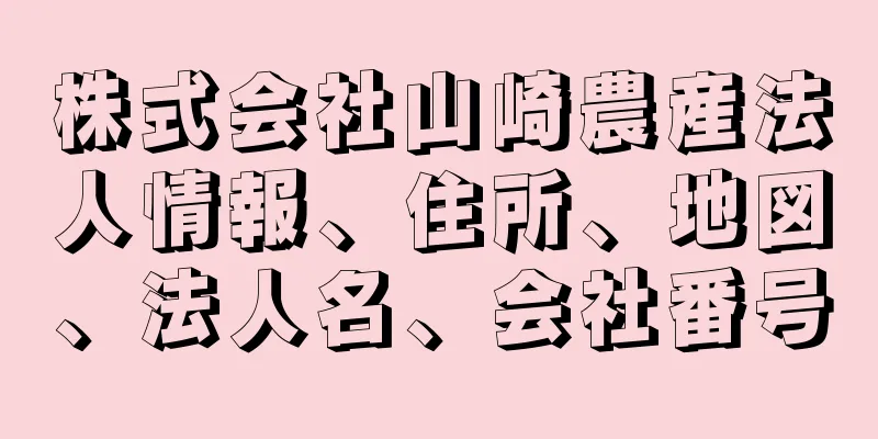 株式会社山崎農産法人情報、住所、地図、法人名、会社番号