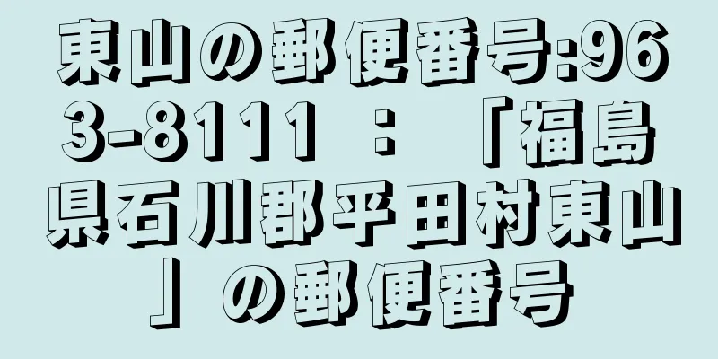 東山の郵便番号:963-8111 ： 「福島県石川郡平田村東山」の郵便番号