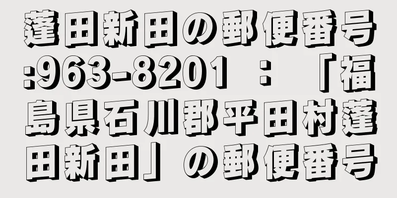 蓬田新田の郵便番号:963-8201 ： 「福島県石川郡平田村蓬田新田」の郵便番号