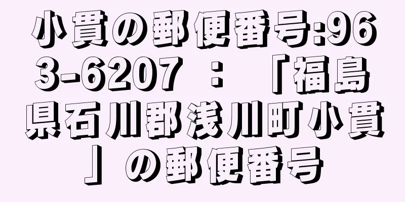 小貫の郵便番号:963-6207 ： 「福島県石川郡浅川町小貫」の郵便番号