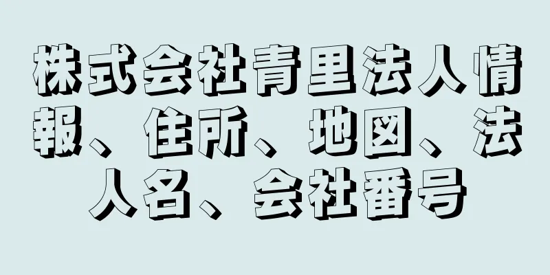 株式会社青里法人情報、住所、地図、法人名、会社番号