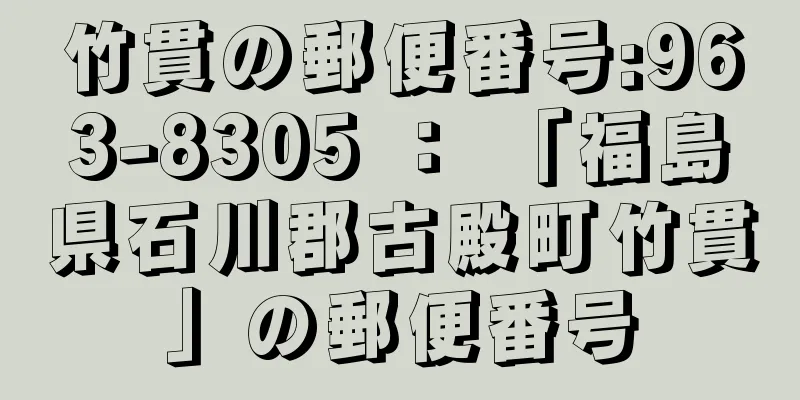 竹貫の郵便番号:963-8305 ： 「福島県石川郡古殿町竹貫」の郵便番号