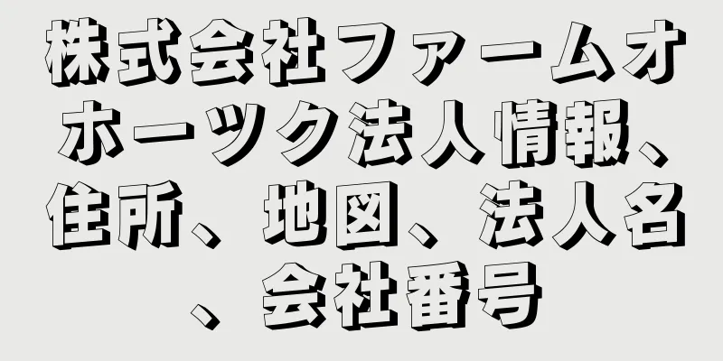 株式会社ファームオホーツク法人情報、住所、地図、法人名、会社番号