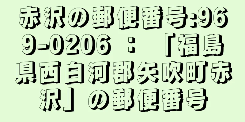 赤沢の郵便番号:969-0206 ： 「福島県西白河郡矢吹町赤沢」の郵便番号