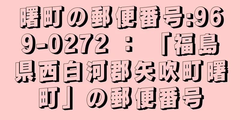 曙町の郵便番号:969-0272 ： 「福島県西白河郡矢吹町曙町」の郵便番号