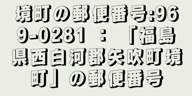 境町の郵便番号:969-0281 ： 「福島県西白河郡矢吹町境町」の郵便番号