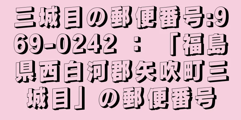 三城目の郵便番号:969-0242 ： 「福島県西白河郡矢吹町三城目」の郵便番号