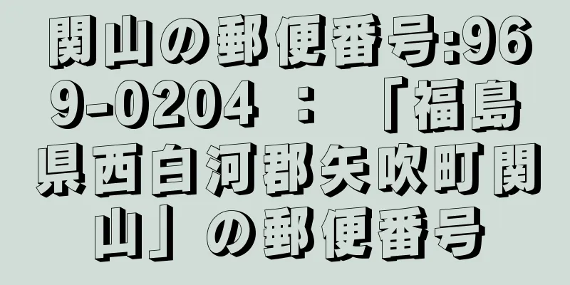 関山の郵便番号:969-0204 ： 「福島県西白河郡矢吹町関山」の郵便番号