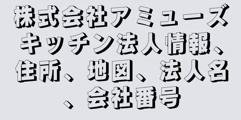 株式会社アミューズキッチン法人情報、住所、地図、法人名、会社番号