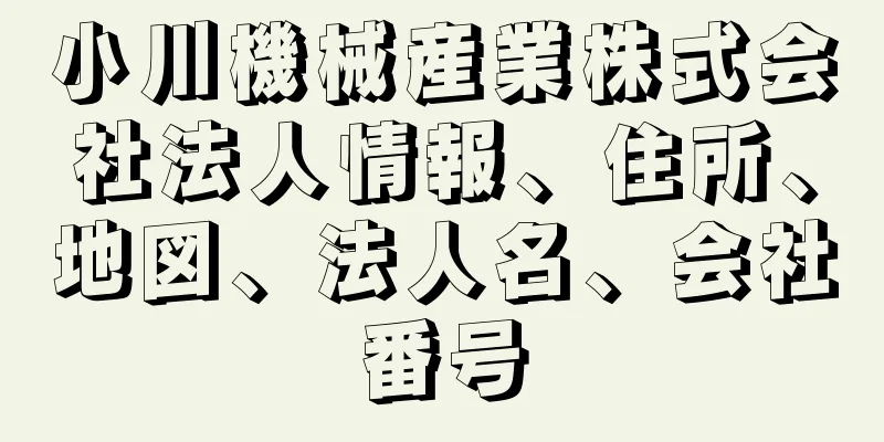 小川機械産業株式会社法人情報、住所、地図、法人名、会社番号