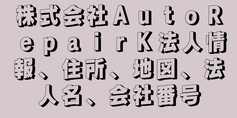 株式会社ＡｕｔｏＲｅｐａｉｒＫ法人情報、住所、地図、法人名、会社番号