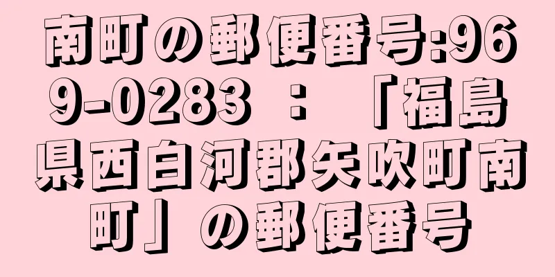 南町の郵便番号:969-0283 ： 「福島県西白河郡矢吹町南町」の郵便番号