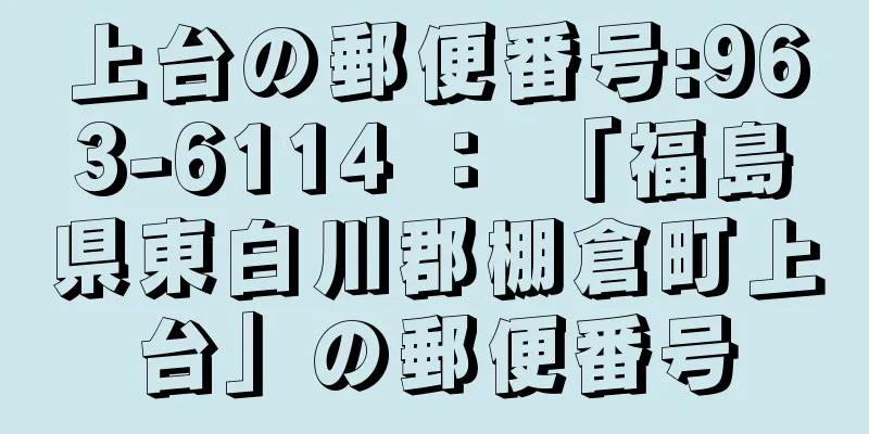 上台の郵便番号:963-6114 ： 「福島県東白川郡棚倉町上台」の郵便番号