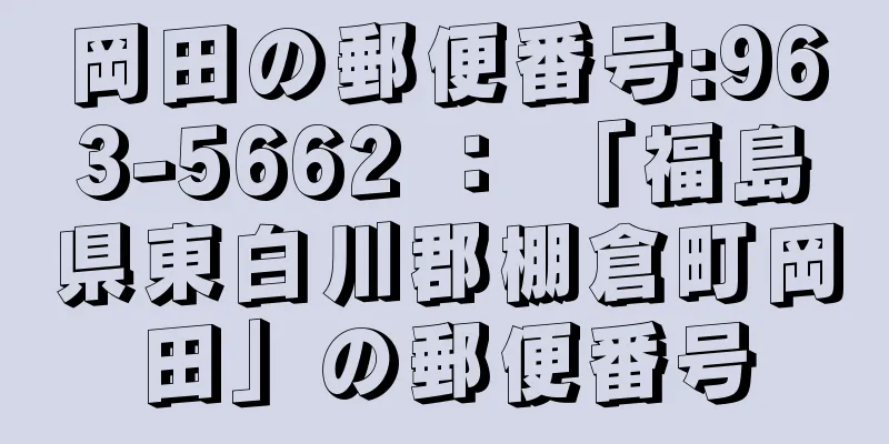 岡田の郵便番号:963-5662 ： 「福島県東白川郡棚倉町岡田」の郵便番号