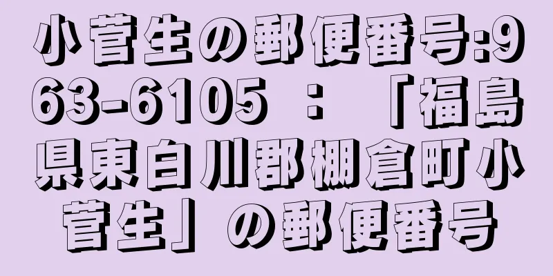 小菅生の郵便番号:963-6105 ： 「福島県東白川郡棚倉町小菅生」の郵便番号