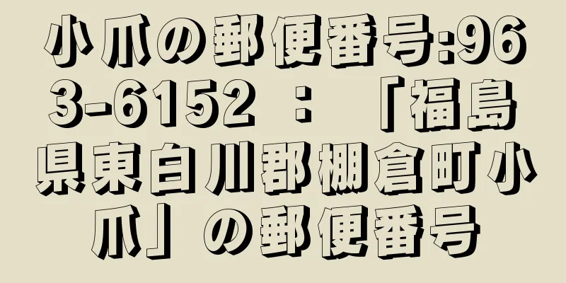 小爪の郵便番号:963-6152 ： 「福島県東白川郡棚倉町小爪」の郵便番号