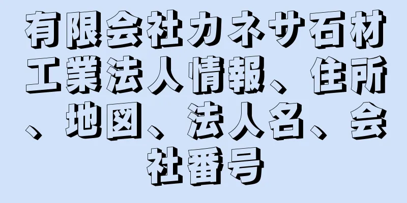 有限会社カネサ石材工業法人情報、住所、地図、法人名、会社番号