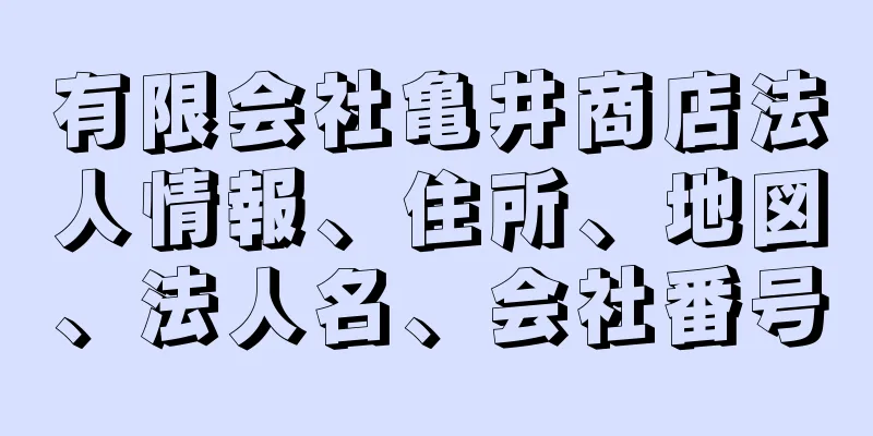 有限会社亀井商店法人情報、住所、地図、法人名、会社番号