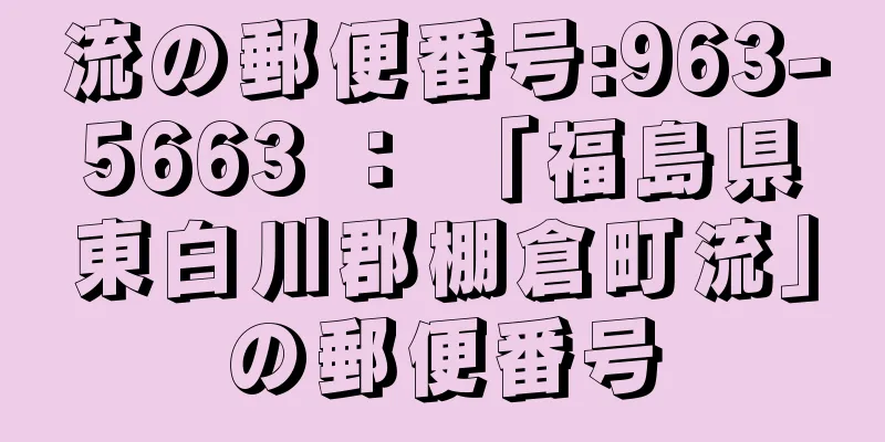 流の郵便番号:963-5663 ： 「福島県東白川郡棚倉町流」の郵便番号