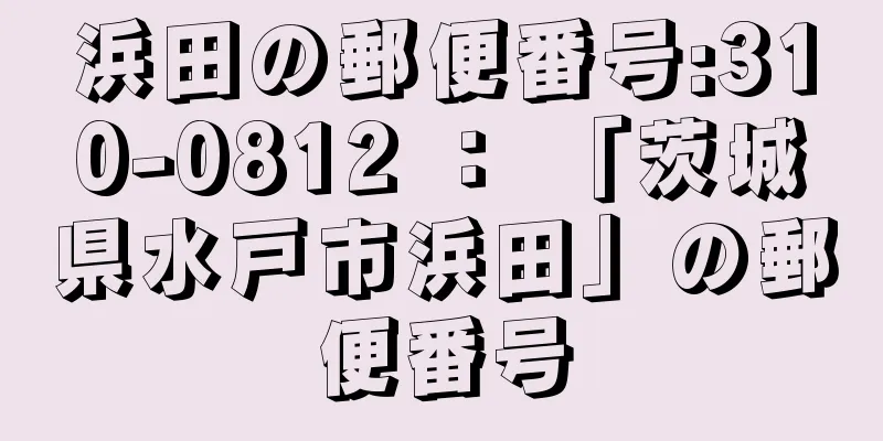 浜田の郵便番号:310-0812 ： 「茨城県水戸市浜田」の郵便番号