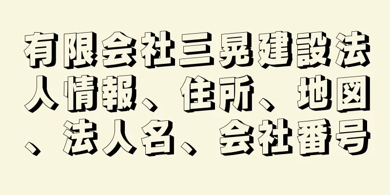 有限会社三晃建設法人情報、住所、地図、法人名、会社番号