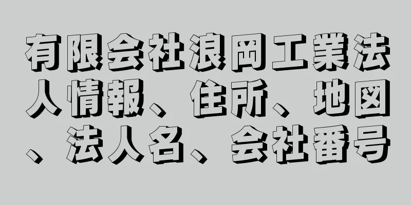 有限会社浪岡工業法人情報、住所、地図、法人名、会社番号