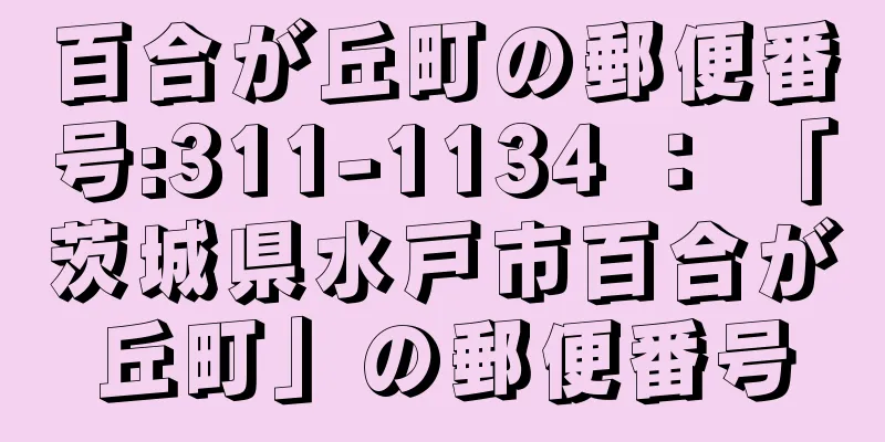 百合が丘町の郵便番号:311-1134 ： 「茨城県水戸市百合が丘町」の郵便番号