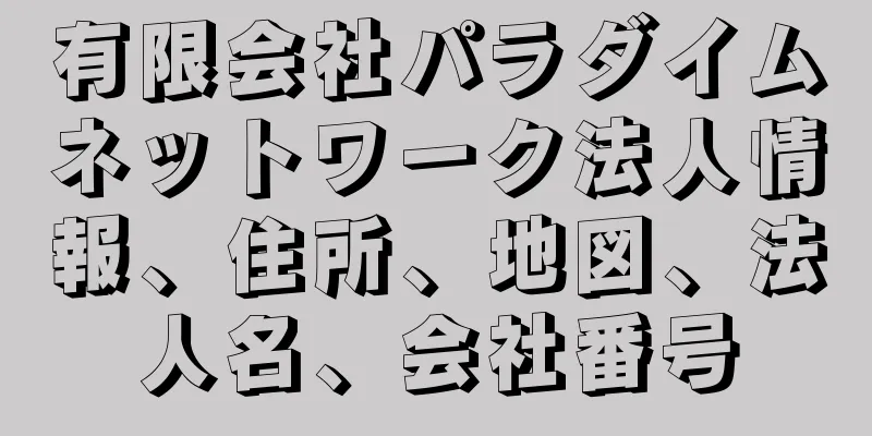 有限会社パラダイムネットワーク法人情報、住所、地図、法人名、会社番号