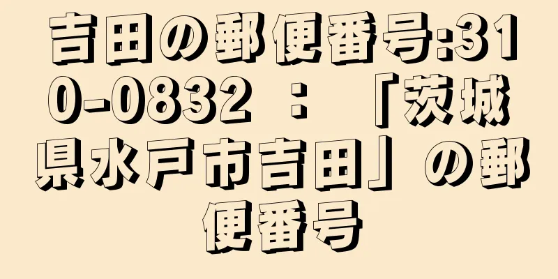 吉田の郵便番号:310-0832 ： 「茨城県水戸市吉田」の郵便番号