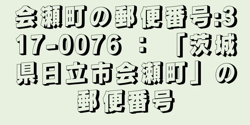 会瀬町の郵便番号:317-0076 ： 「茨城県日立市会瀬町」の郵便番号