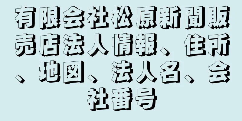 有限会社松原新聞販売店法人情報、住所、地図、法人名、会社番号