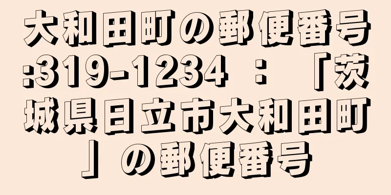 大和田町の郵便番号:319-1234 ： 「茨城県日立市大和田町」の郵便番号