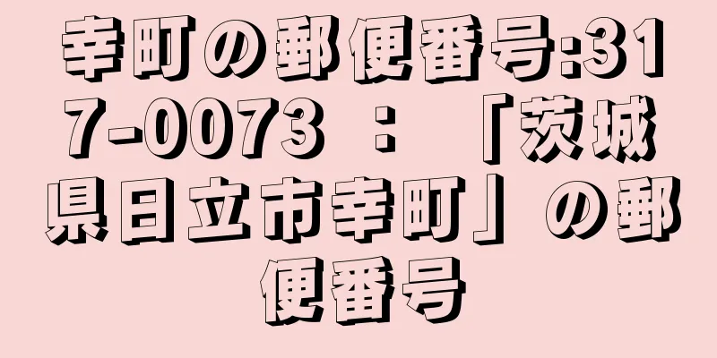 幸町の郵便番号:317-0073 ： 「茨城県日立市幸町」の郵便番号